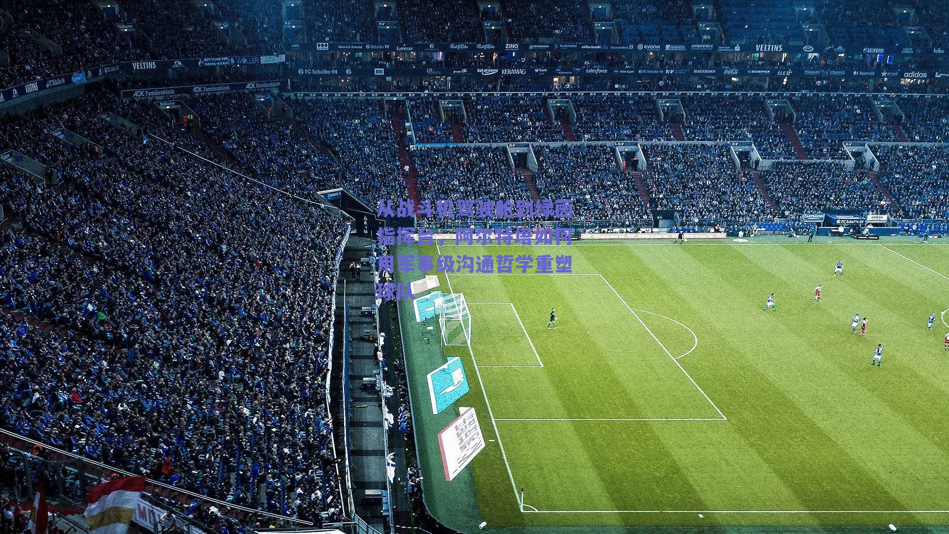 从战斗机驾驶舱到绿茵指挥台，阿尔特塔如何用军事级沟通哲学重塑球队